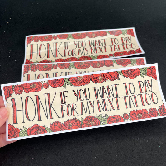 Honk If You Want To Pay For My Next Tattoo Bumper Sticker